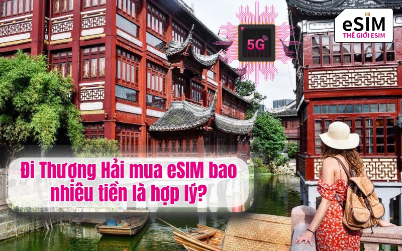 Đi Thượng Hải mua eSIM bao nhiêu tiền là hợp lý?